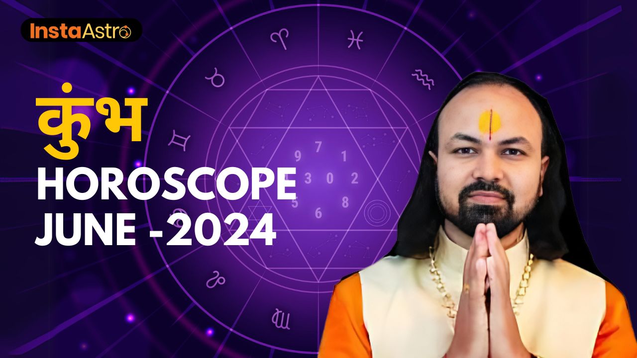 Monthly Horoscope | Kumbh Rashi | Aquarius | Prediction for June 2024 | मासिक राशिफल | InstaAstro