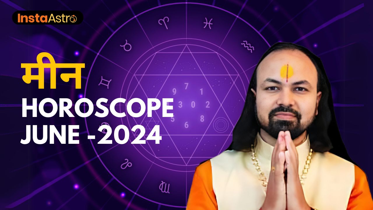 Monthly Horoscope | Meen Rashi | Pisces | Prediction for June 2024 | मासिक राशिफल | InstaAstro