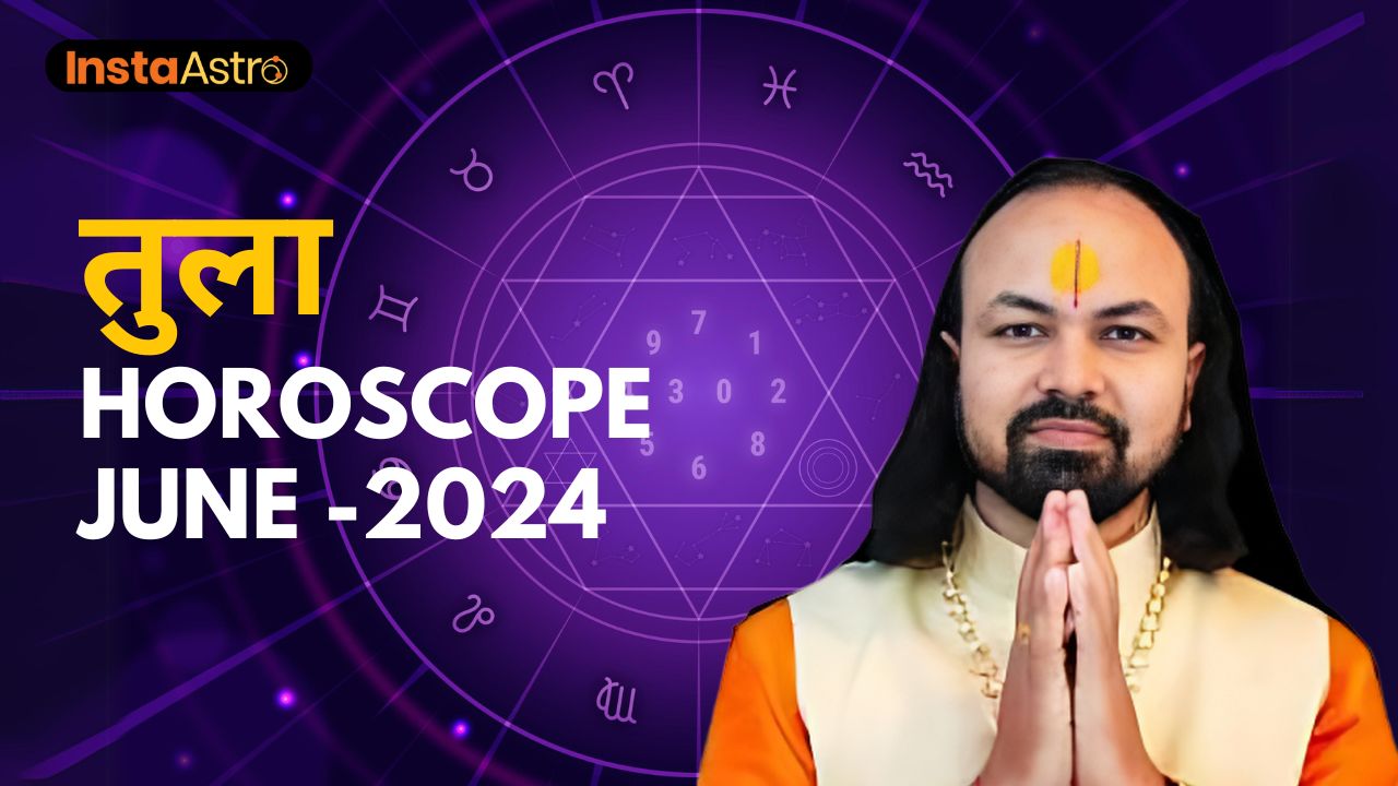 Monthly Horoscope | Tula Rashi | Libra | Prediction for June 2024 | मासिक राशिफल | InstaAstro