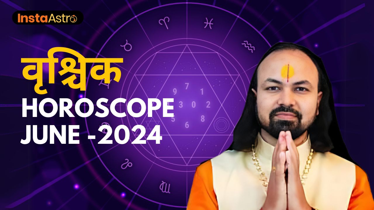 Monthly Horoscope | Vrischik Rashi | Scorpion | Prediction for June 2024 | मासिक राशिफल | InstaAstro